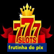 frutinha do pix
